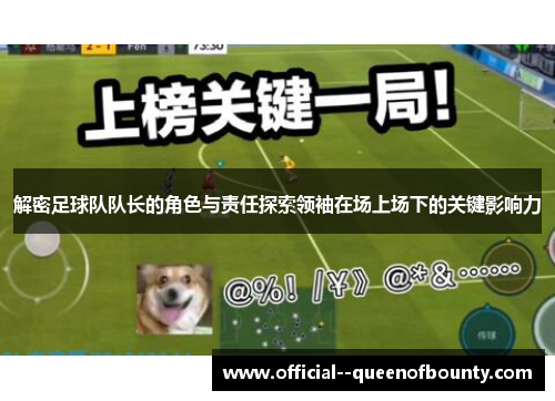 解密足球队队长的角色与责任探索领袖在场上场下的关键影响力