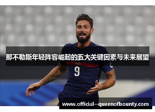 那不勒斯年轻阵容崛起的五大关键因素与未来展望