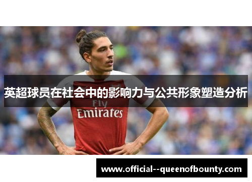 英超球员在社会中的影响力与公共形象塑造分析 英超球员在社会中的影响力与公共形象塑造分析