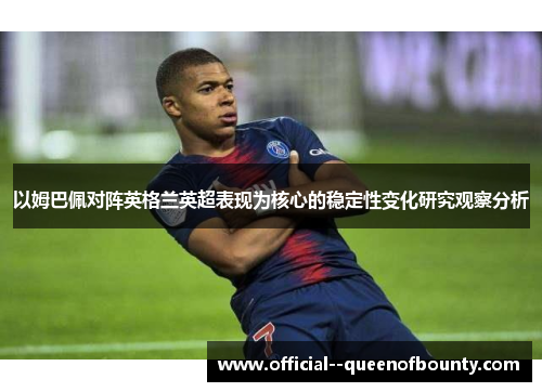 以姆巴佩对阵英格兰英超表现为核心的稳定性变化研究观察分析