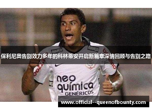 保利尼奥告别效力多年的科林蒂安开启新篇章深情回顾与告别之路