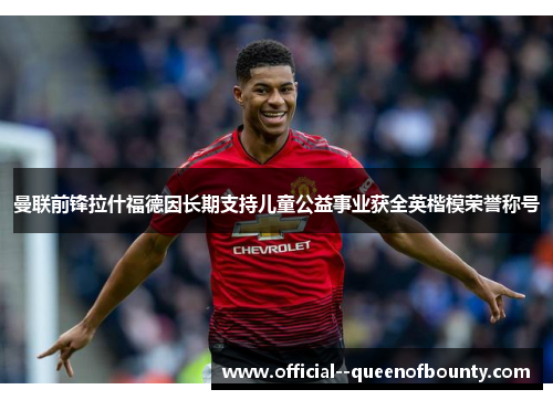 曼联前锋拉什福德因长期支持儿童公益事业获全英楷模荣誉称号