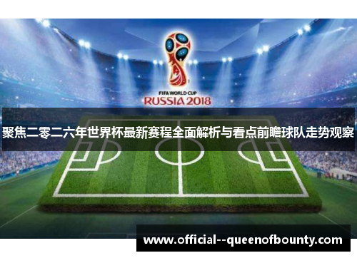 聚焦二零二六年世界杯最新赛程全面解析与看点前瞻球队走势观察 聚焦二零二六年世界杯最新赛程全面解析与看点前瞻球队走势观察